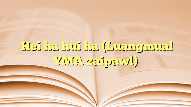  Hei ha hui ha (Luangmual YMA zaipawl)